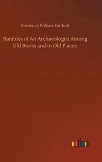 bokomslag Rambles of An Archaeologist Among Old Books and in Old Places