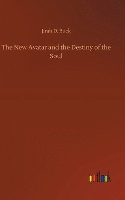 Jirah Dewey Buck, Jirah D. Buck - New Avatar and the Destiny of the Soul, Inbunden