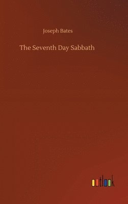 Joseph Bates - Seventh Day Sabbath, Inbunden