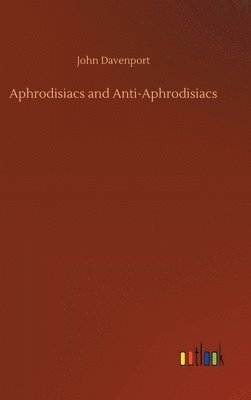John Davenport - Aphrodisiacs and Anti-Aphrodisiacs, Inbunden