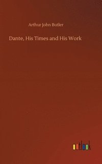 bokomslag Dante, His Times and His Work