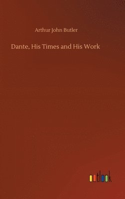 Dante, His Times and His Work