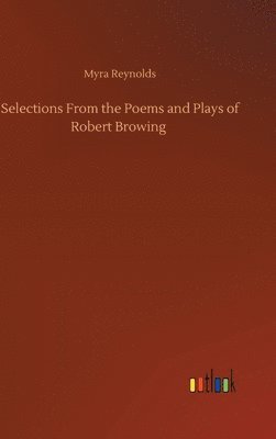 bokomslag Selections From the Poems and Plays of Robert Browing