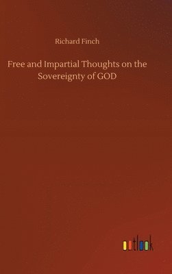 bokomslag Free and Impartial Thoughts on the Sovereignty of GOD