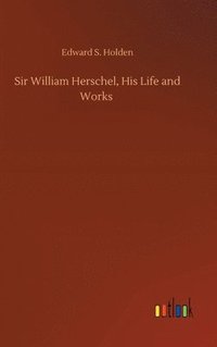 bokomslag Sir William Herschel, His Life and Works