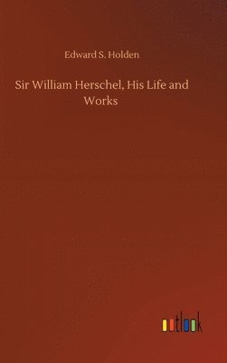 bokomslag Sir William Herschel, His Life and Works