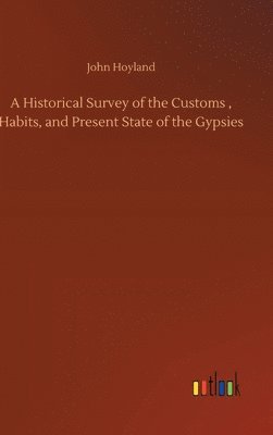 bokomslag Historical Survey of the Customs, Habits, and Present State of the Gypsies