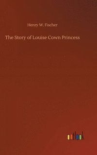 bokomslag The Story of Louise Cown Princess