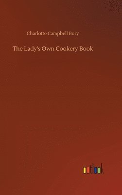Charlotte Campbell Bury - Lady's Own Cookery Book, Inbunden