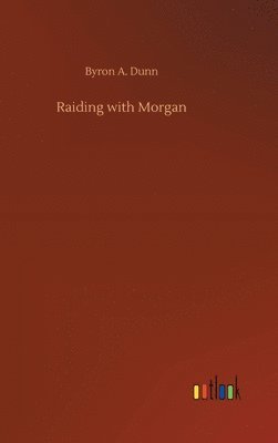 Byron A Dunn, Byron A. Dunn - Raiding with Morgan, Inbunden