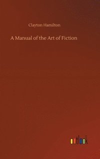 bokomslag A Manual of the Art of Fiction