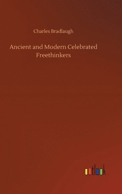 Charles Bradlaugh - Ancient and Modern Celebrated Freethinkers, Inbunden