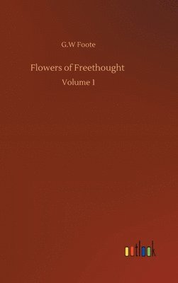 G W Foote, G. W. Foote, G.W Foote, G. W Foote - Flowers of Freethought, Inbunden