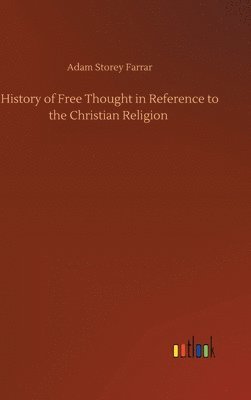 bokomslag History of Free Thought in Reference to the Christian Religion