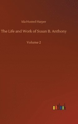 Ida Husted Harper - Life and Work of Susan B. Anthony, Inbunden