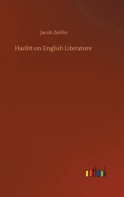 Jacob Zeitlin - Hazlitt on English Literature, Inbunden