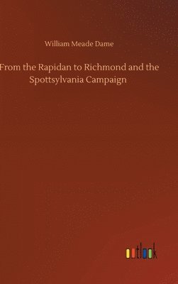 From the Rapidan to Richmond and the Spottsylvania Campaign 1