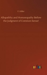 bokomslag Allopathhy and Homoeopathy Before the Judgment of Common Sense!