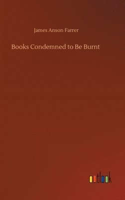 James Anson Farrer - Books Condemned to Be Burnt, Inbunden