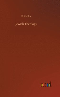 K Kohler, K. Kohler - Jewish Theology, Inbunden