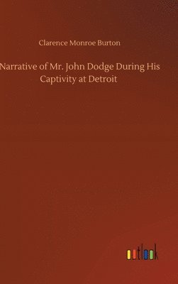 bokomslag Narrative of Mr. John Dodge During His Captivity at Detroit