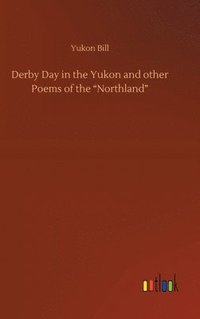 bokomslag Derby Day in the Yukon and other Poems of the &quot;Northland&quot;