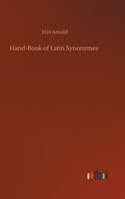 H H Arnold, H. H. Arnold, H.H Arnold - Hand-Book of Latin Synonymes, Inbunden