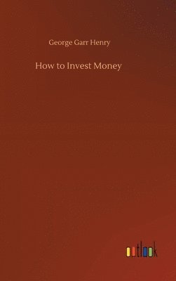 George Garr Henry - How to Invest Money, Inbunden