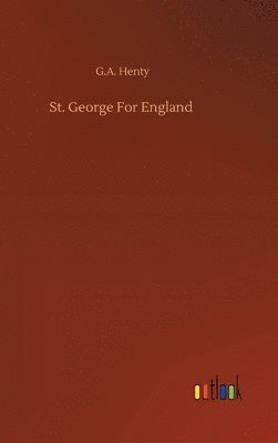 G a Henty, G. a. Henty, G.A. Henty, G. A. Henty - St. George For England, Inbunden