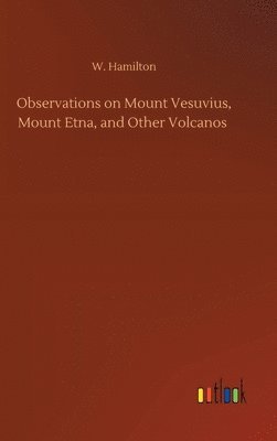 bokomslag Observations on Mount Vesuvius, Mount Etna, and Other Volcanos