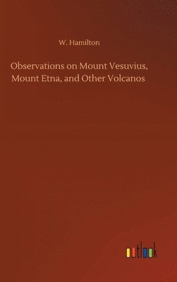 Observations on Mount Vesuvius, Mount Etna, and Other Volcanos