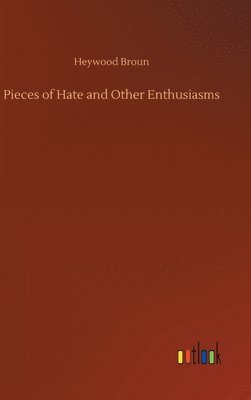 Heywood Broun - Pieces of Hate and Other Enthusiasms, Inbunden