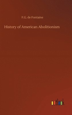 F G De Fontaine, F. G. De Fontaine, F.G. de Fontaine - History of American Abolitionism, Inbunden