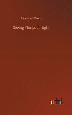 Heywood Broun - Seeing Things at Night, Inbunden