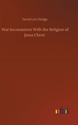 bokomslag War Inconsistent With the Religion of Jesus Christ