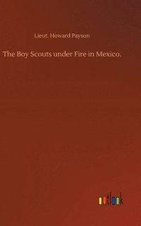 bokomslag The Boy Scouts under Fire in Mexico.