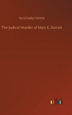 bokomslag The Judical Murder of Mary E. Surratt