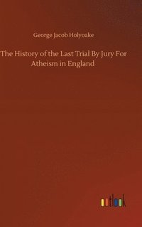 bokomslag The History of the Last Trial By Jury For Atheism in England