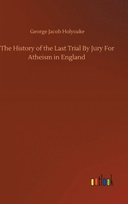 bokomslag The History of the Last Trial By Jury For Atheism in England