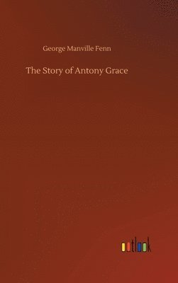 bokomslag The Story of Antony Grace