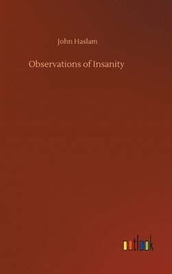 John Haslam - Observations of Insanity, Inbunden