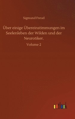 Sigmund Freud - Über einige Übereinstimmungen im Seelenleben der Wilden und der Neurotiker., Inbunden