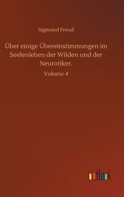 Sigmund Freud - Über einige Übereinstimmungen im Seelenleben der Wilden und der Neurotiker., Inbunden