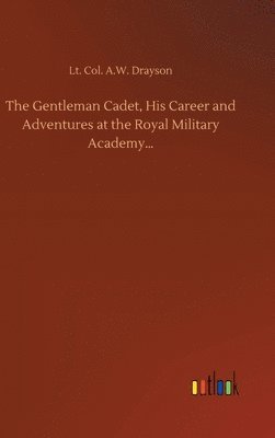 bokomslag The Gentleman Cadet, His Career and Adventures at the Royal Military Academy...