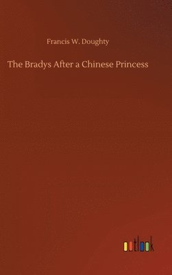 Francis W Doughty, Francis W. Doughty - Bradys After a Chinese Princess, Inbunden