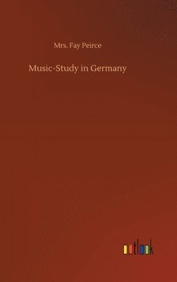 Fay Peirce, Mrs. Fay Peirce - Music-Study in Germany, Inbunden