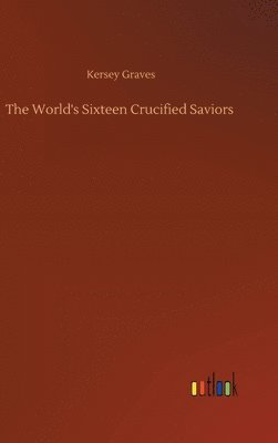 The World's Sixteen Crucified Saviors 1