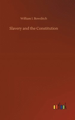 William I Bowditch, William I. Bowditch - Slavery and the Constitution, Inbunden