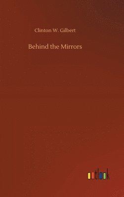 Clinton W Gilbert, Clinton W. Gilbert - Behind the Mirrors, Inbunden