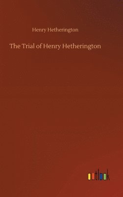 Henry Hetherington - Trial of Henry Hetherington, Inbunden